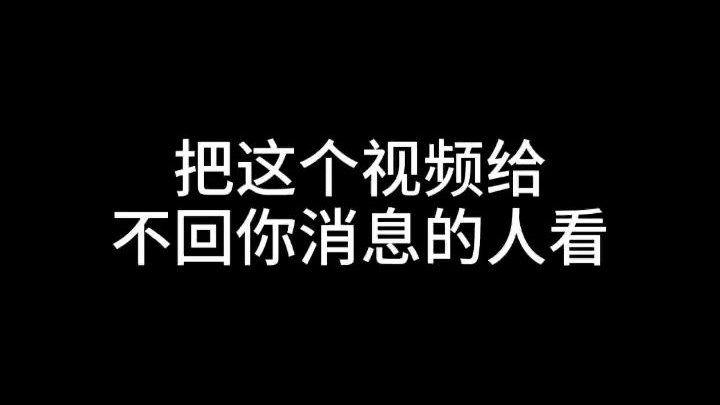 把这个视频给不回你消息的人看